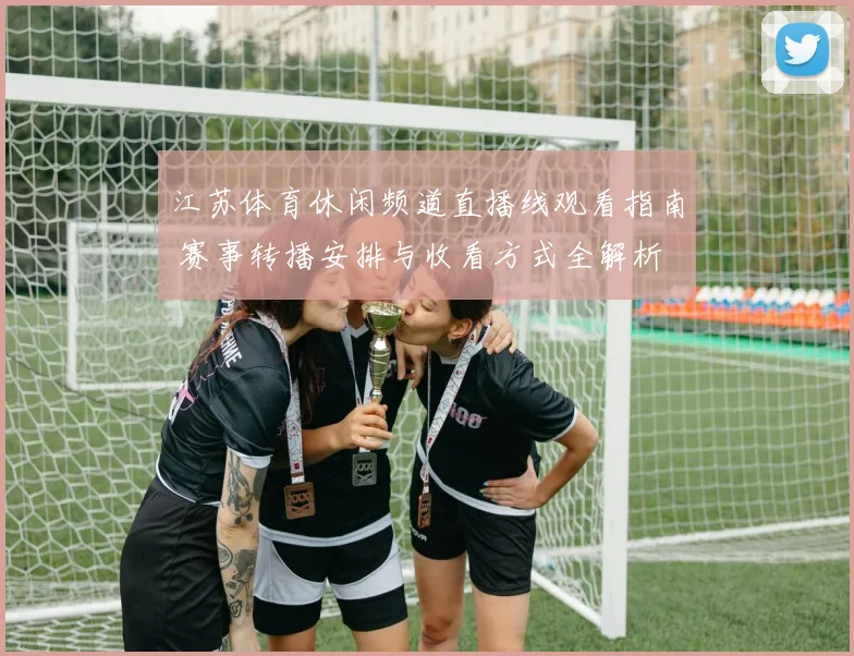 江苏体育休闲频道直播线观看指南 赛事转播安排与收看方式全解析