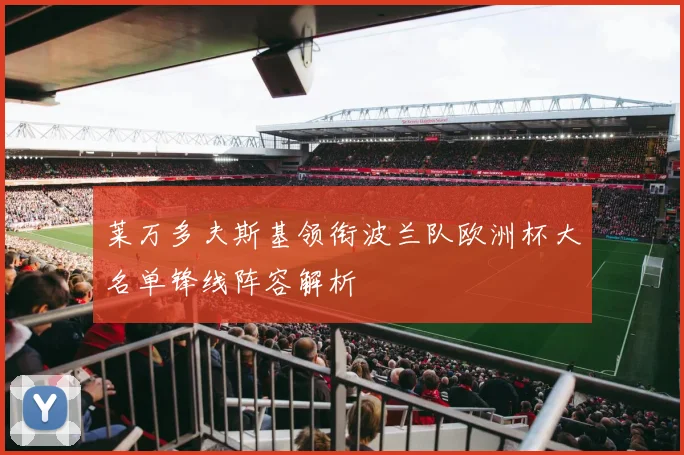 莱万多夫斯基领衔波兰队欧洲杯大名单锋线阵容解析