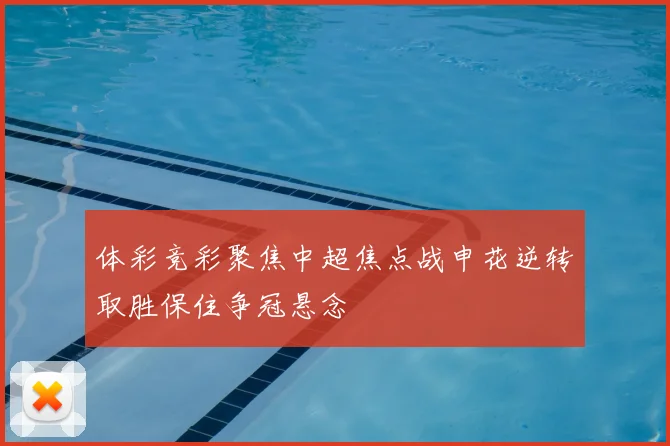 体彩竞彩聚焦中超焦点战申花逆转取胜保住争冠悬念