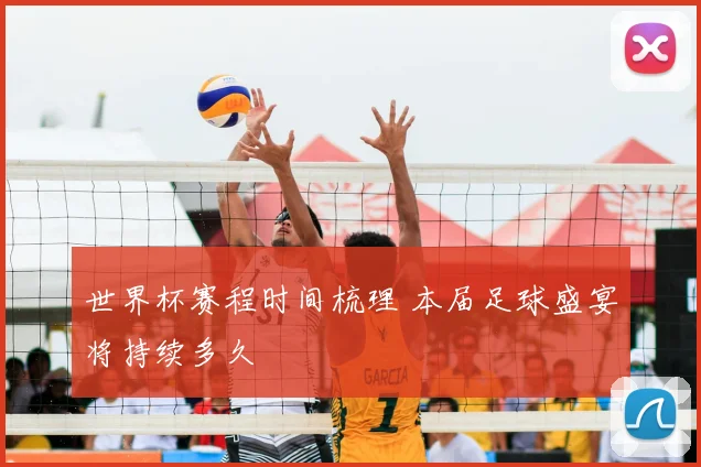 世界杯赛程时间梳理 本届足球盛宴将持续多久