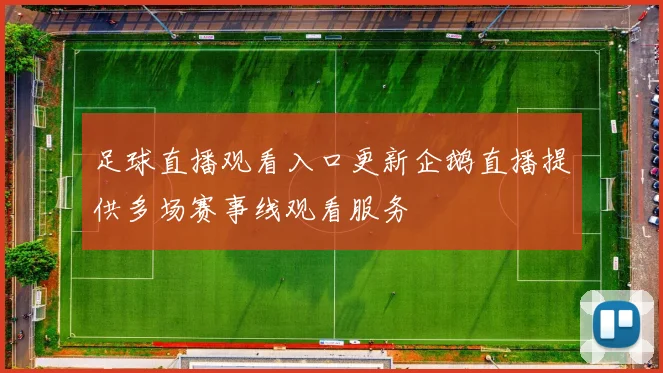 足球直播观看入口更新企鹅直播提供多场赛事线观看服务