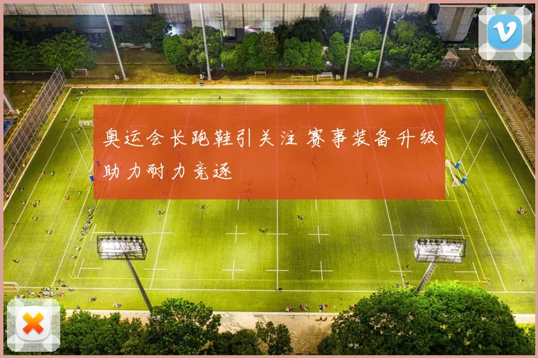 奥运会长跑鞋引关注 赛事装备升级助力耐力竞逐